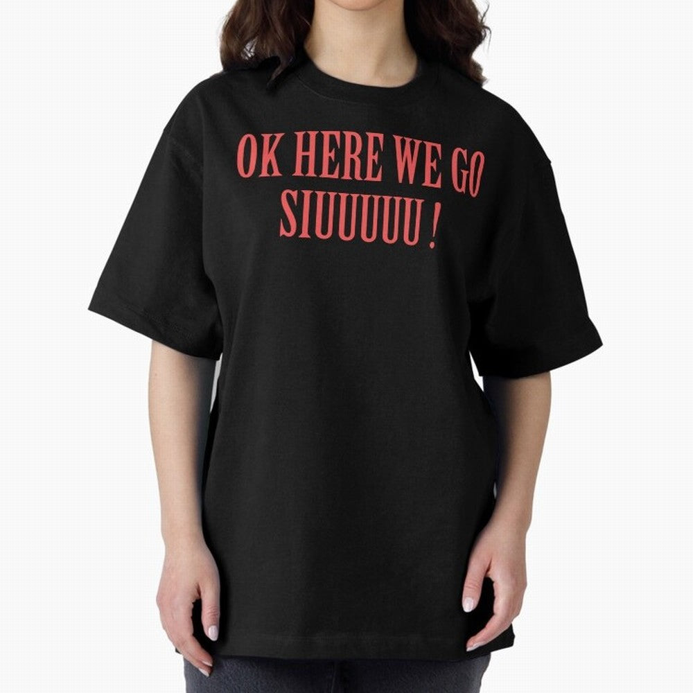 OK HERE WE GO SIUUUUU _ok here we go siuuuu Oversized T-Shirt Keep Football History Alive during Match Day Hype around FIFA World Cup 2026 Group Stage, Messi, Neymar and Mbappe, Germany, Football Passion, Legendary Performances, Festival Vibes and