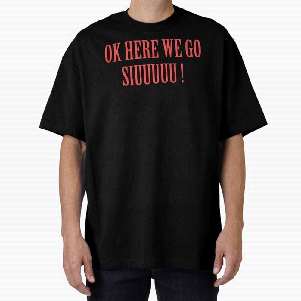 OK HERE WE GO SIUUUUU _ok here we go siuuuu Oversized T-Shirt Keep Football History Alive during Match Day Hype around FIFA World Cup 2026 Group Stage, Messi, Neymar and Mbappe, Germany, Football Passion, Legendary Performances, Festival Vibes and