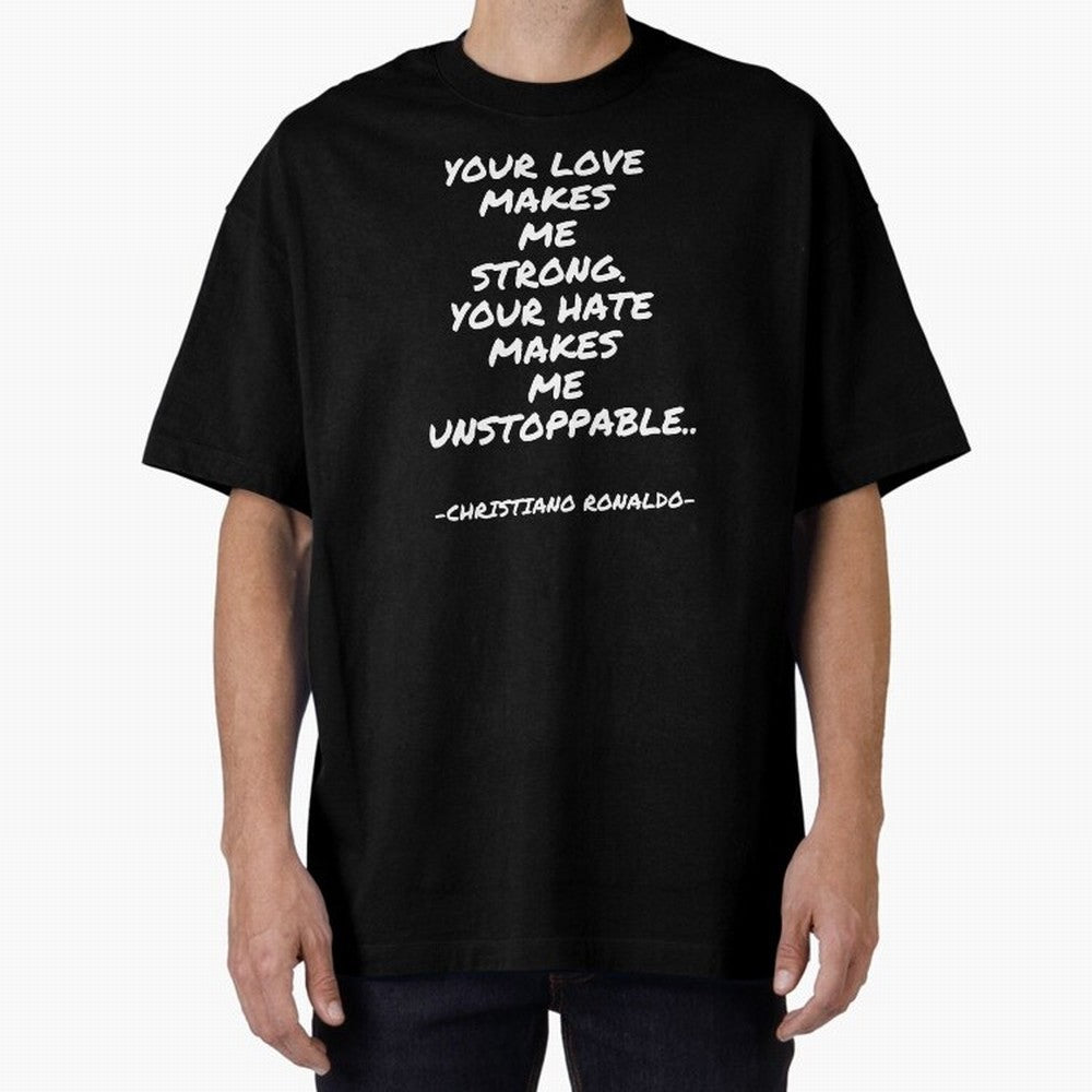 Christiano Ronaldo - Your love makes me strong. Your hate makes me unstoppable Oversized T-Shirt Follow the Road to Match Day Hype around FIFA World Cup 2026 USA Canada Mexico, CR7 and Messi, Netherlands, Sports Nostalgia, International