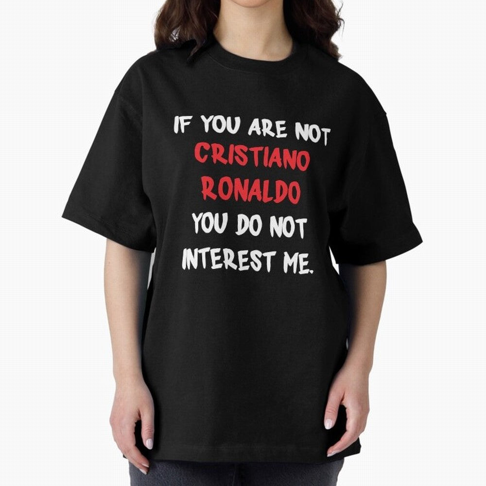 If you are not - Cristiano Ronaldo Oversized T-Shirt Experience the Global Stage of FIFA World Cup 2026 Group Stage Spirit, Featuring Germany, Mbappe and Neymar, Champion Mindset, Group Stage Buzz, Knockout Tension and Passionate Fan Culture; Great