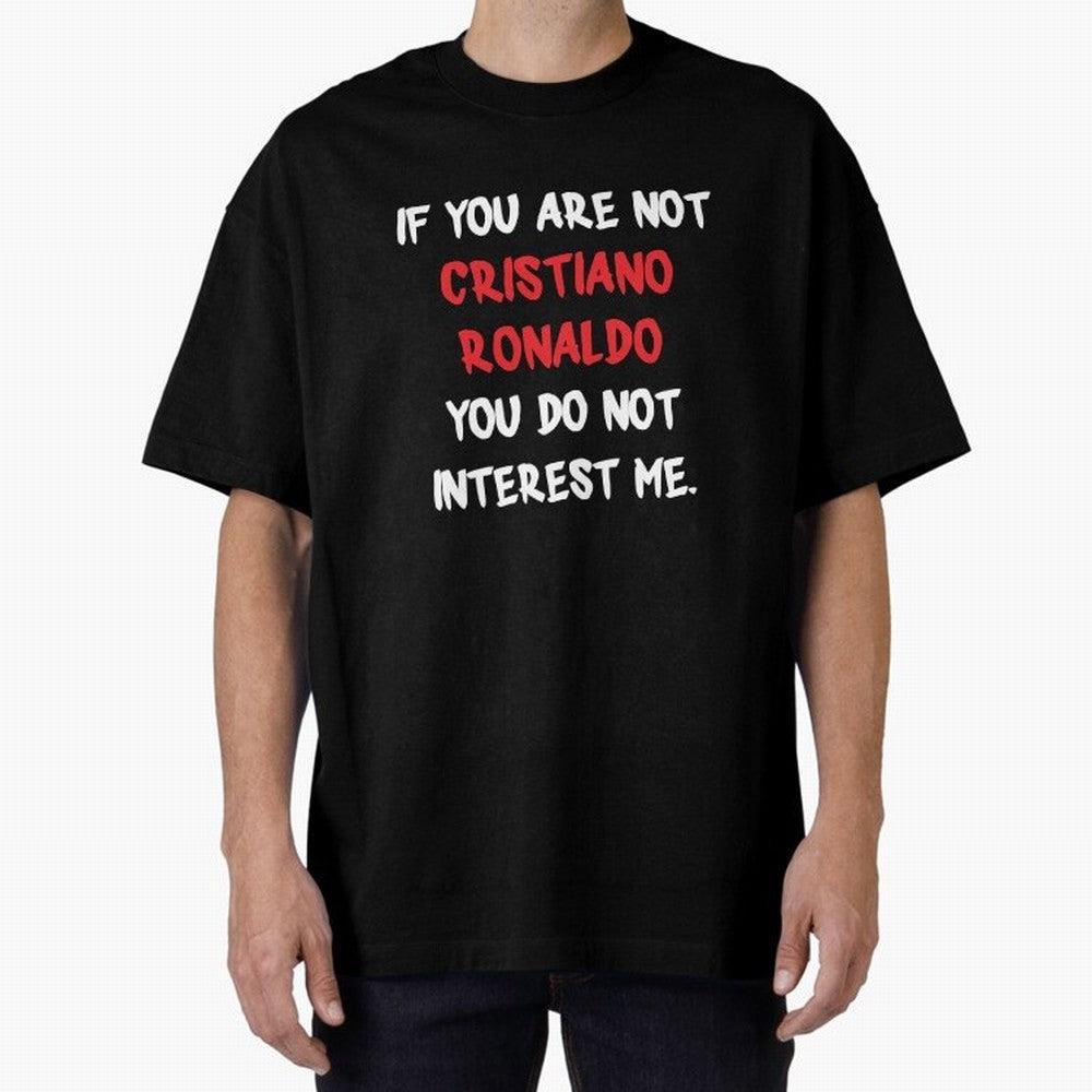 If you are not - Cristiano Ronaldo Oversized T-Shirt Experience the Global Stage of FIFA World Cup 2026 Group Stage Spirit, Featuring Germany, Mbappe and Neymar, Champion Mindset, Group Stage Buzz, Knockout Tension and Passionate Fan Culture; Great