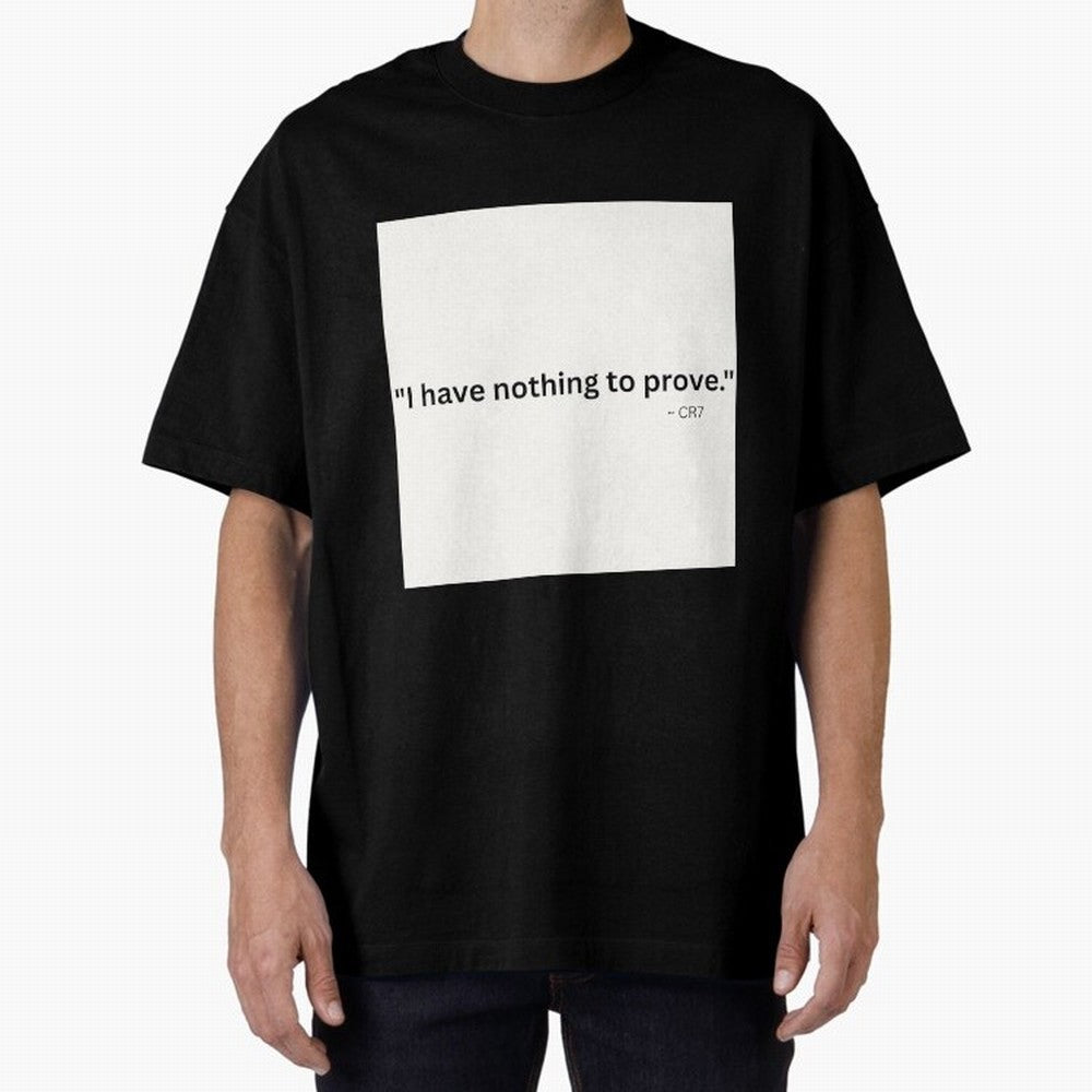 I Have Nothing To Prove Oversized T-Shirt Bring Stadium Energy to the FIFA World Cup 2026 Journey through Messi, CR7 and Mbappe Highlights, Brazil Pride, Worldwide Fan Energy, Dramatic Goals, Stadium Lights and Championship Celebrations; Great for