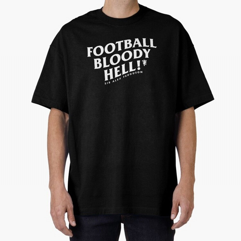 Football Bloody Hell - Sir Alex Ferguson Oversized T-Shirt Spotlight FIFA World Cup 2026 USA Canada Mexico for Fans of CR7 and Messi and Argentina, France and Brazil, Bringing Stadium Chants, National Pride, Trophy Dreams and Unforgettable Football