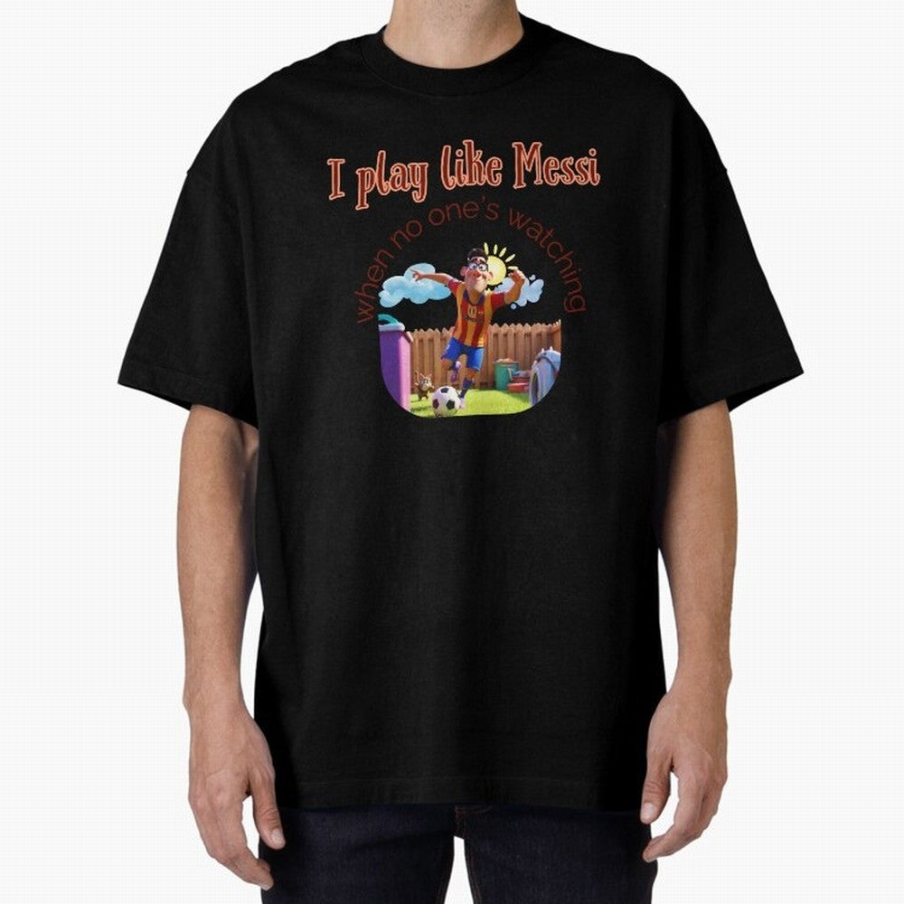 Funny Soccer Shirt & Mug ¨C I Play Like Messi When No One¡¯s Watching Oversized T-Shirt Wear the Spirit of FIFA World Cup 2026 Driven by Messi and Cristiano Ronaldo, England, France and Netherlands Energy, Football History, Final Match Energy,