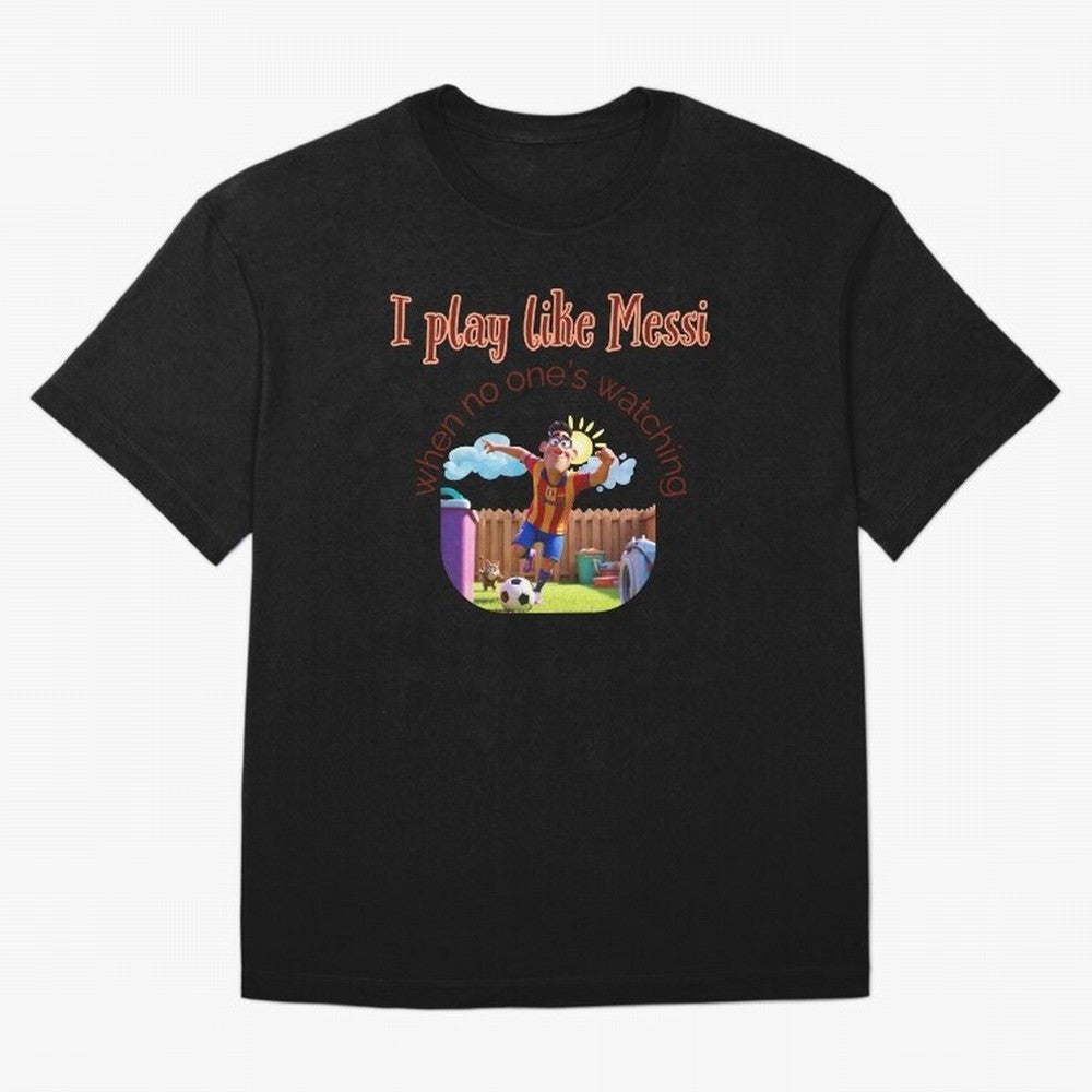 Funny Soccer Shirt & Mug ¨C I Play Like Messi When No One¡¯s Watching Oversized T-Shirt Wear the Spirit of FIFA World Cup 2026 Driven by Messi and Cristiano Ronaldo, England, France and Netherlands Energy, Football History, Final Match Energy,