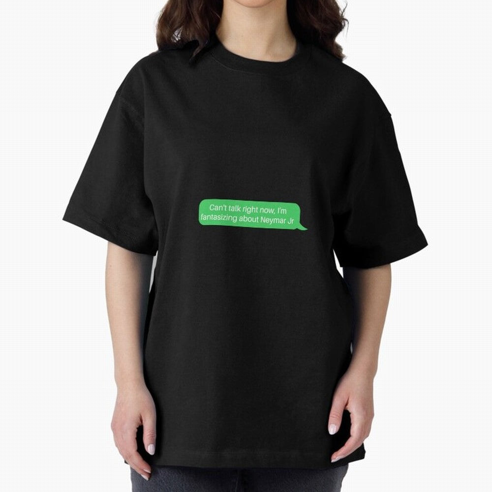 Can't talk right now, I'm fantasizing about Neymar Jr Green Text Oversized T-Shirt Bring International Match Energy to FIFA World Cup 2026 for Fans of Messi and Germany, Bringing Global Supporter Spirit, Legendary Goals, National Colors and
