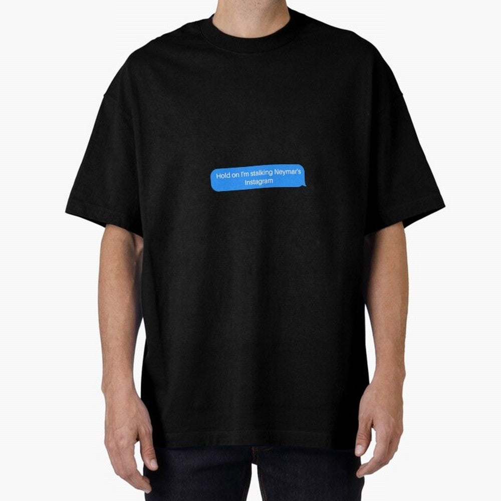 Hold on I'm stalking Neymar's Instgram Text Oversized T-Shirt Celebrate Every Goal in FIFA World Cup 2026 Spirit, Capturing England and Germany, Cristiano Ronaldo, Fan Favorite Moments, National Team Passion, Big Match Drama and Soccer History;