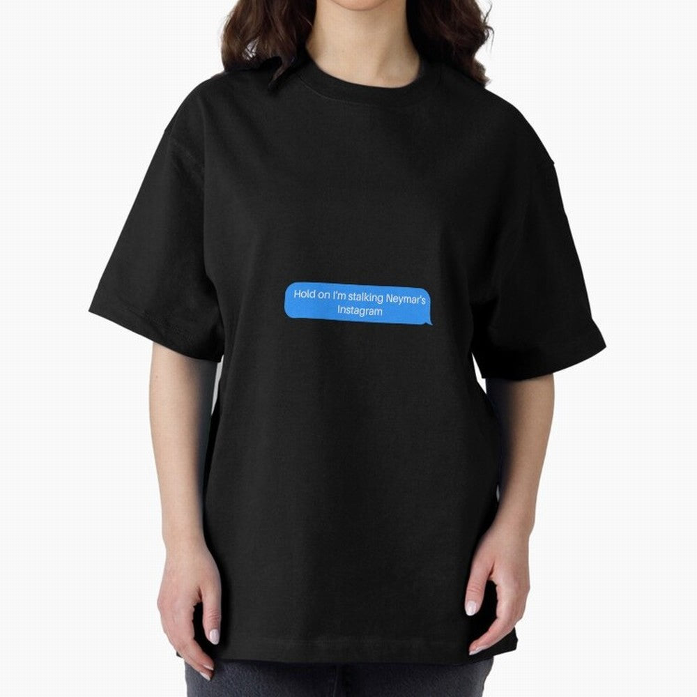 Hold on I'm stalking Neymar's Instgram Text Oversized T-Shirt Celebrate Every Goal in FIFA World Cup 2026 Spirit, Capturing England and Germany, Cristiano Ronaldo, Fan Favorite Moments, National Team Passion, Big Match Drama and Soccer History;