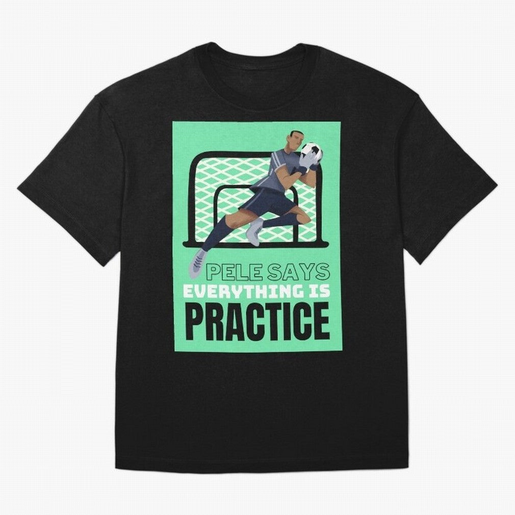 Pele Says Everything is Pratice Graphic Classic T-Shirt Bring Trophy Dreams to FIFA World Cup 2026 Spirit, Connected to England and Germany, Mbappe, Champion Mindset, Group Stage Buzz, Knockout Tension and Passionate Fan Culture; Ideal for Football