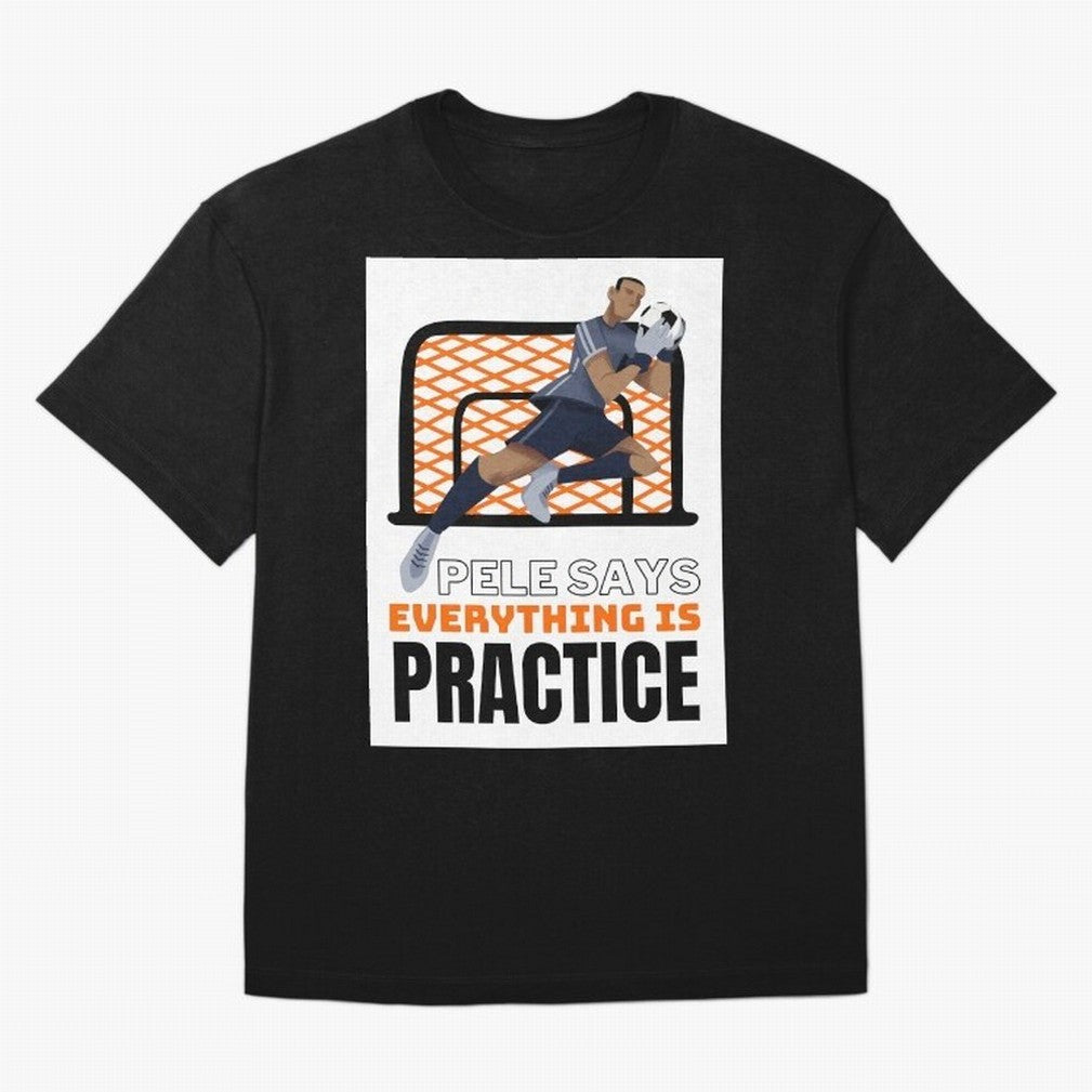 Pele Says Everything is Pratice Graphic Classic T-Shirt Create Global Football Passion for FIFA World Cup 2026 USA Canada Mexico, Celebrating Haaland, France, Supporter Pride, Iconic Celebrations, Legendary Names and Global Match Day Energy; Great