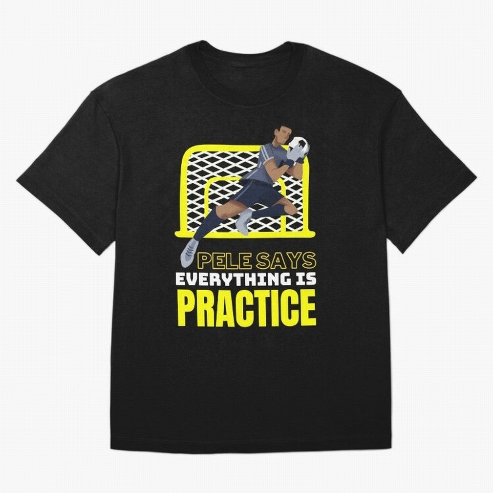 Pele Says Everything is Pratice Graphic Classic T-Shirt Bring a Champion Mindset to Global Football Passion for FIFA World Cup 2026, Capturing Mbappe and Neymar, England, France and Netherlands, Classic Soccer Heritage, Championship Pressure, Fan