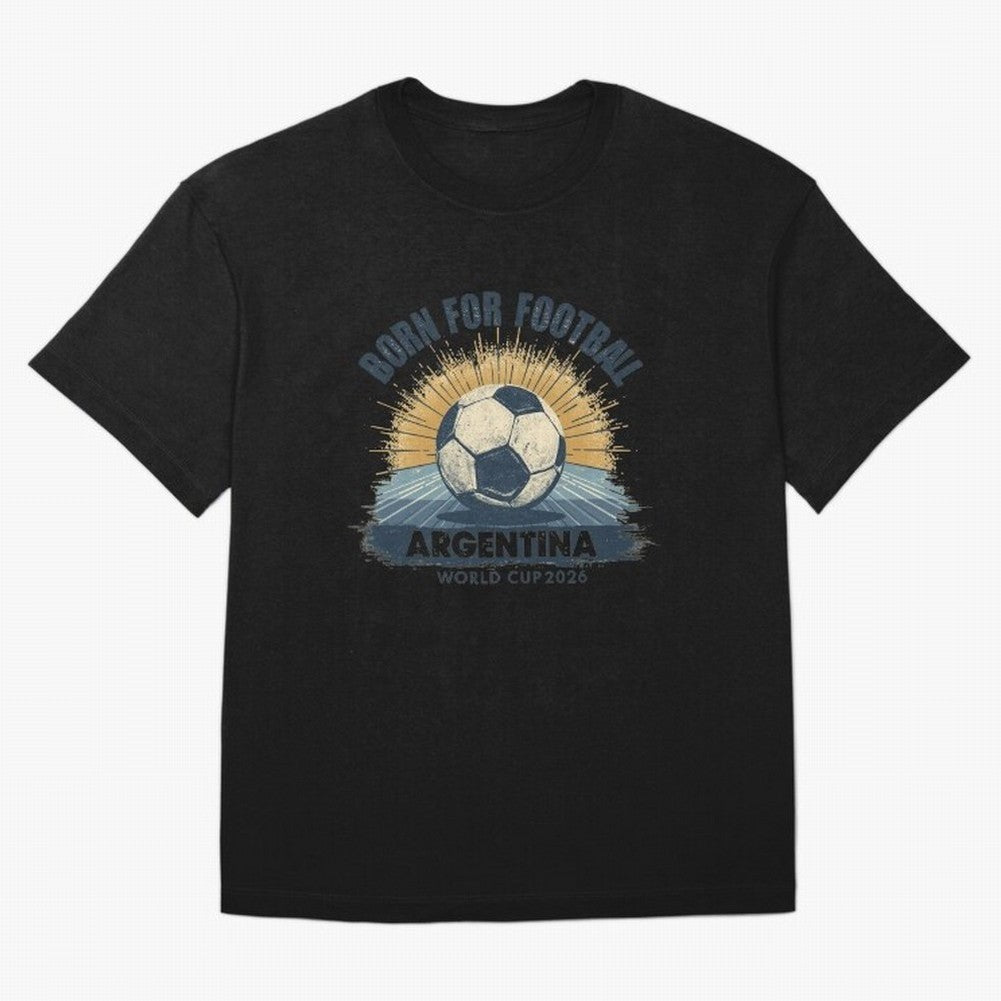 Born For Football Argentina World Cup 2026 Classic T-Shirt Wear the Spirit of Match Day Hype around FIFA World Cup 2026 Group Stage, Messi and Cristiano Ronaldo, Portugal, Spain and Germany, Football Passion, Legendary Performances, Festival Vibes