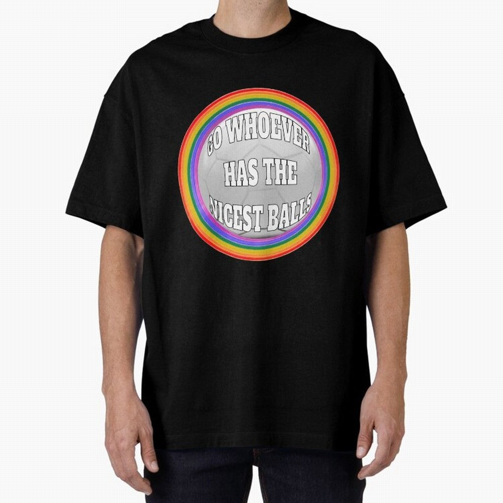 Go whoever has the nicest balls! Classic T-Shirt Bring Bold Fan Energy to Match Day Hype around FIFA World Cup 2026, Neymar, Netherlands, Worldwide Fan Energy, Dramatic Goals, Stadium Lights and Championship Celebrations; Ideal for Passionate Fans