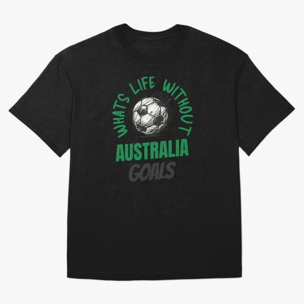 What's Life Without Australia Goals - Australian Football Fan Classic T-Shirt Feel the Heartbeat of Global Football Passion for FIFA World Cup 2026, Driven by CR7 and Messi, Netherlands, Global Supporter Spirit, Legendary Goals, National Colors and