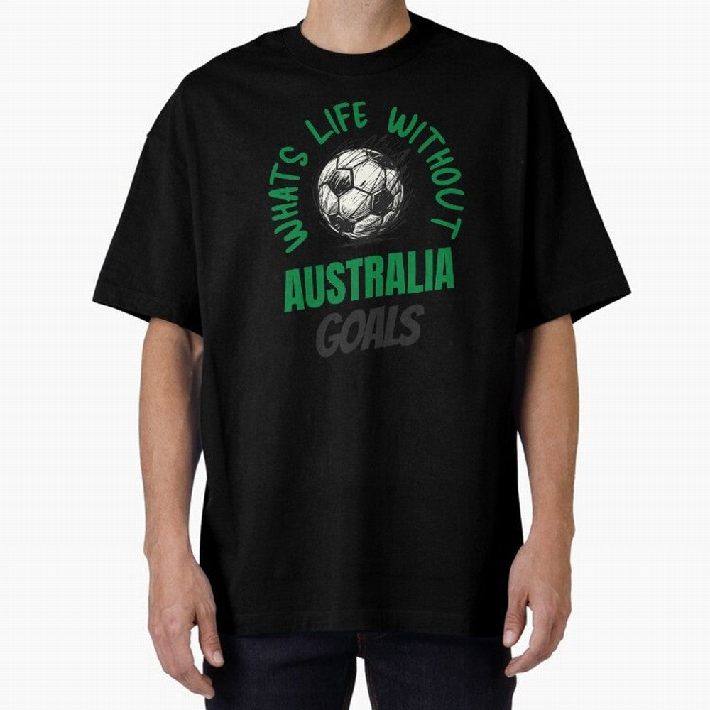 What's Life Without Australia Goals - Australian Football Fan Classic T-Shirt Feel the Heartbeat of Global Football Passion for FIFA World Cup 2026, Driven by CR7 and Messi, Netherlands, Global Supporter Spirit, Legendary Goals, National Colors and