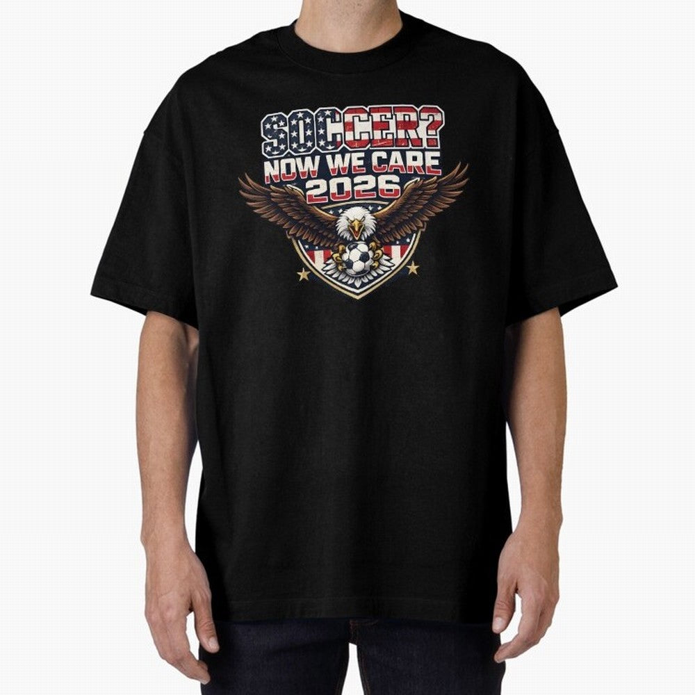 Soccer Now We Care 2026 USA Shirt Funny American Soccer Fan Patriotic World Football Design Oversized T-Shirt Feel the Heartbeat of the FIFA World Cup 2026 Group Stage Journey through Neymar Highlights, Spain and Netherlands Pride, Soccer Culture,