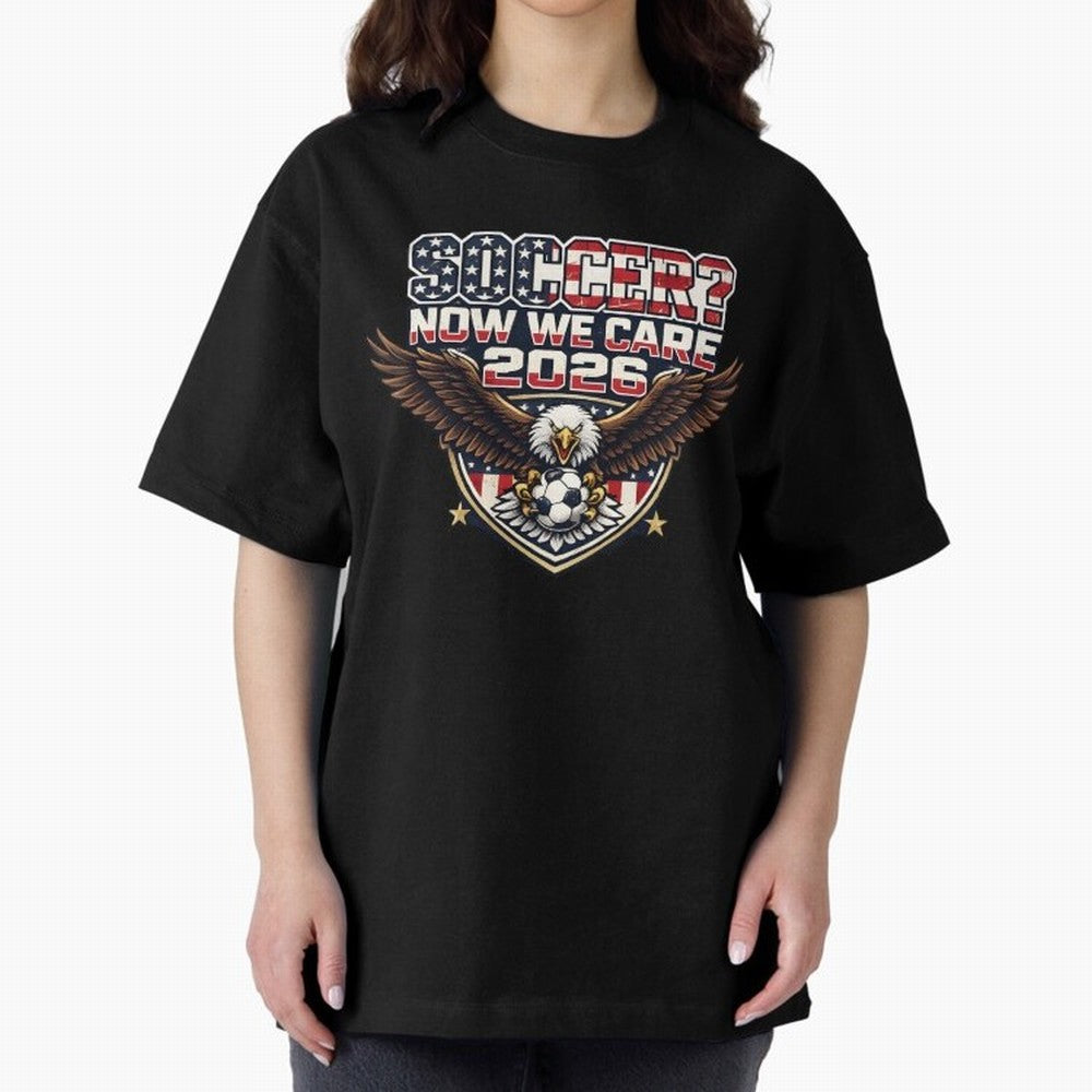 Soccer Now We Care 2026 USA Shirt Funny American Soccer Fan Patriotic World Football Design Oversized T-Shirt Feel the Heartbeat of the FIFA World Cup 2026 Group Stage Journey through Neymar Highlights, Spain and Netherlands Pride, Soccer Culture,