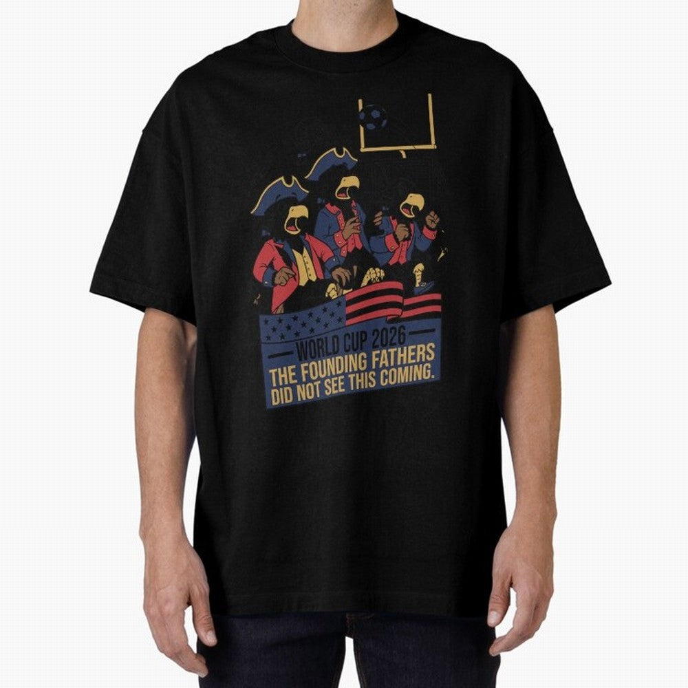 The Founding Fathers Did Not See This Coming V2 Oversized T-Shirt Show Your Stadium Side during FIFA World Cup 2026 Group Stage for Fans of Mbappe and Neymar and Argentina, Bringing Global Supporter Spirit, Legendary Goals, National Colors and