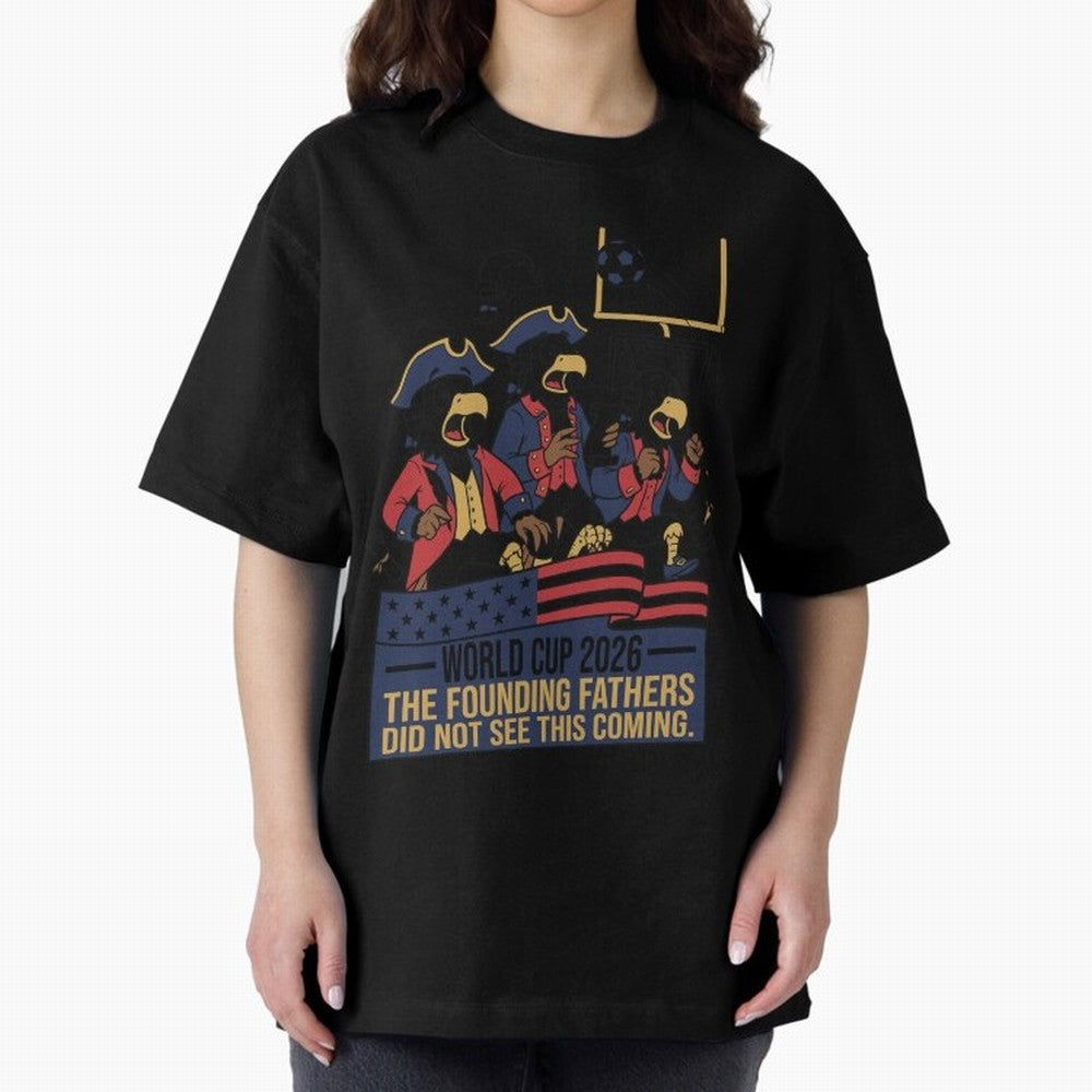 The Founding Fathers Did Not See This Coming V2 Oversized T-Shirt Show Your Stadium Side during FIFA World Cup 2026 Group Stage for Fans of Mbappe and Neymar and Argentina, Bringing Global Supporter Spirit, Legendary Goals, National Colors and