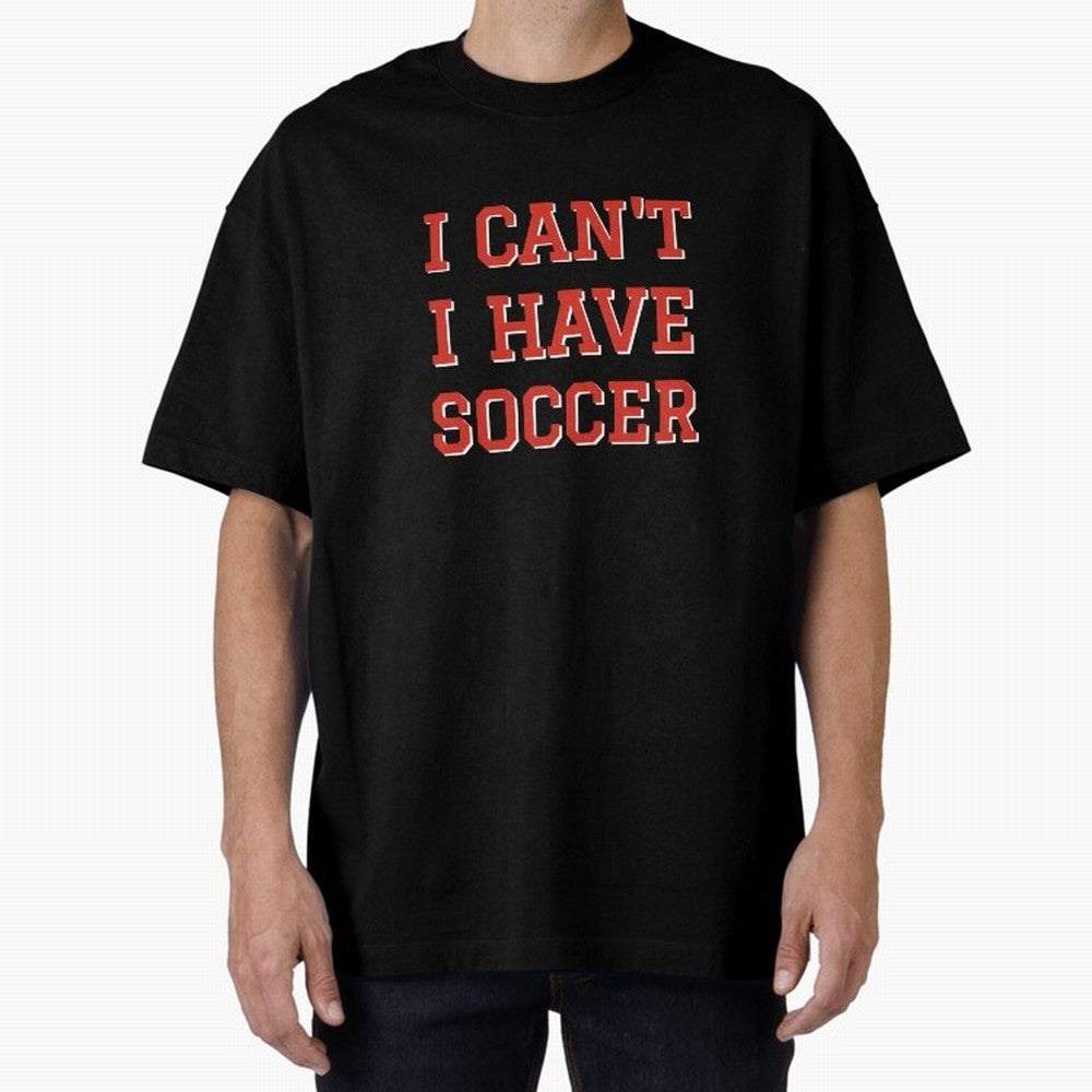 I can't, I have soccer Oversized T-Shirt Celebrate Football Dreams Across Match Day Hype around FIFA World Cup 2026 Group Stage, Messi, Brazil, Champion Mindset, Group Stage Buzz, Knockout Tension and Passionate Fan Culture; Created for Match Day