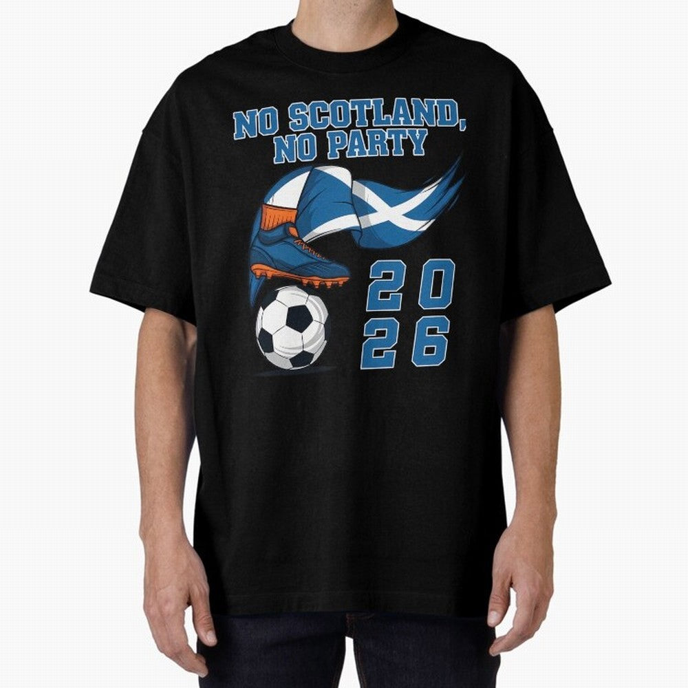 No Scotland No Party Scottish Tartan Army - World Cup 2026 Oversized T-Shirt Keep the Match Day Mood of the FIFA World Cup 2026 Journey through Mbappe Highlights, England Pride, Stadium Memories, Football Loyalty, International Chants and